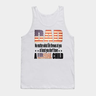 Dad No matter what life throws at you..at least you dont have a liberal child.. Tank Top